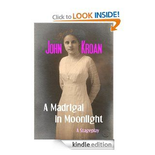 A Madrigal in Moonlight   a stageplay eBook John Kroan Kindle Store