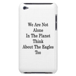We Are Not Alone In The Planet Think About The Eag iPod Touch Cover