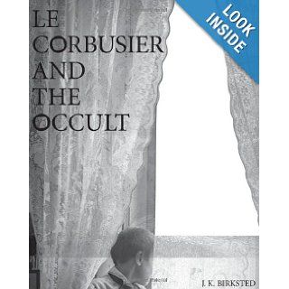Le Corbusier and the Occult J. K. Birksted Books