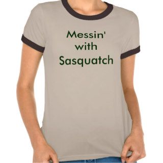 Messin' with Sasquatch Shirt
