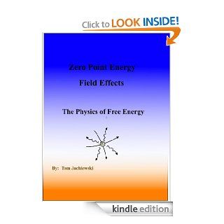 Zero Point Energy Field Effects The Physics of Free Energy eBook Tom Jachlewski Kindle Store