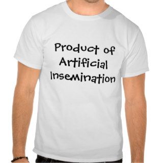 Product of Artificial Insemination T Shirt