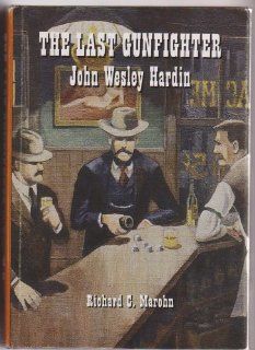 The Last Gunfighter John Wesley Hardin (The Early West) Richard C. Marohn 9780932702999 Books
