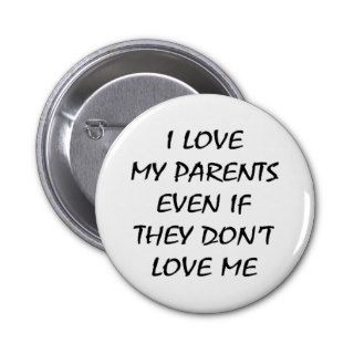 I Love My Parents Even If They Don't Love Me Pins
