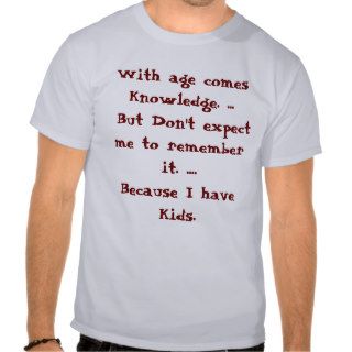 With age comes Knowledge.But Don't expectTees