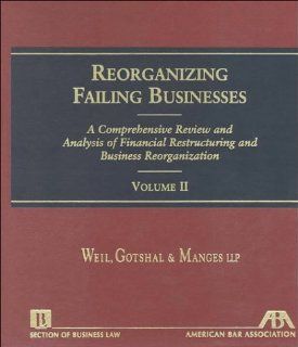 Reorganizing Failing Businesses  A Comprehensive Review and Analysis of Financial Restructuring and Business Reorganization (2 Volume Set) (5070329) (9781570736261) Books