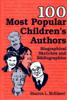 100 Most Popular Children's Authors Biographical Sketches and Bibliographies (Popular Authors Series) Sharron L. McElmeel 9781563086465 Books
