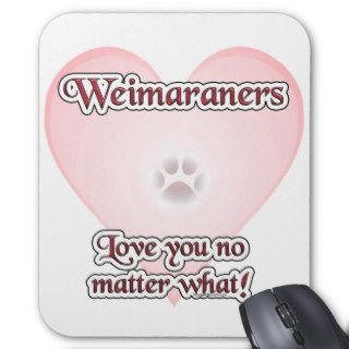 Weimaraners Love You no Matter What Mouse Pads