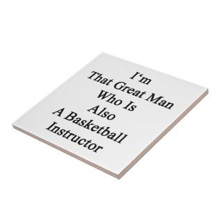 I'm That Great Man Who Is Also A Basketball Instru Ceramic Tile