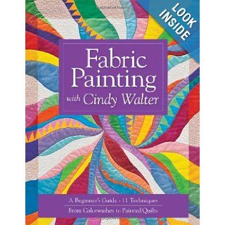 Fabric Painting with Cindy Walter A Beginner's Guide, 11 Techniques, From Colorwashes Cindy Walter 9781607052173 Books