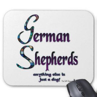 GERMAN SHEPHERDS   ANYTHING ELSE IS JUST A DOG MOUSE PAD