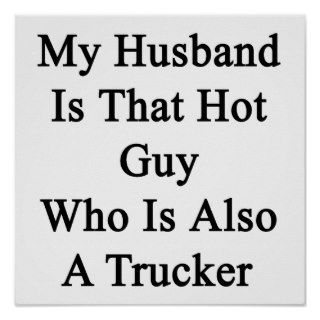My Husband Is That Hot Guy Who Is Also A Trucker Posters