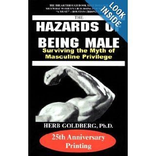 The Hazards of Being Male Surviving the Myth of Masculine Privilege Herb Goldberg 9781587410130 Books