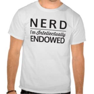 Not a nerd. I'm intellectually endowed Tshirts