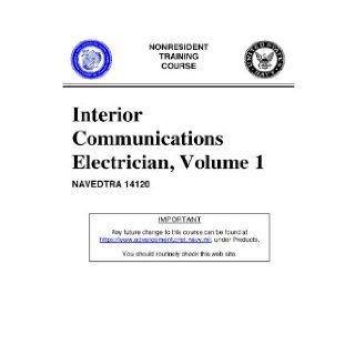 Interior Communications Electrician, Volume 1 NAVEDTRA 14120 (NONRESIDENT TRAINING COURSE) U. S. Navy Books