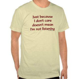 Just Because I Don't Care T Shirt