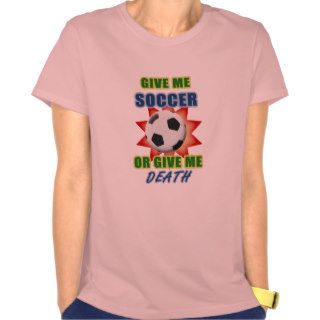 Give Me Soccer or Give me Death Tee Shirt