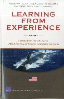 Learning from Experience Volume II Lessons from the U.S. Navy's Ohio, Seawolf, and Virginia Submarine Programs (Volume 2) (9780833058966) John F. Schank, Cesse Ip, Frank W. Lacroix, Robert E. Murphy, Mark V. Arena Books