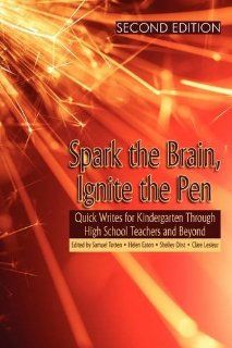 Spark the Brain, Ignite the Pen Quick Writes for Kindergarten Through High School Teachers and Beyond (Second Edition) (PB) Samuel Totten, Helen Eaton, Shelley Dirst 9781607520870 Books