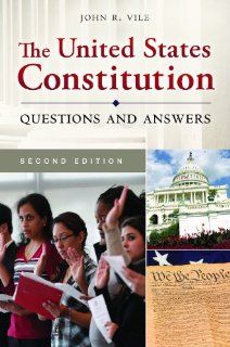 The United States Constitution Questions and Answers John R. Vile 9781610695718 Books