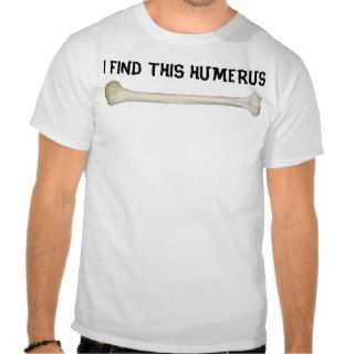 I find this Humerus Funny Bone anatomy joke Tshirts