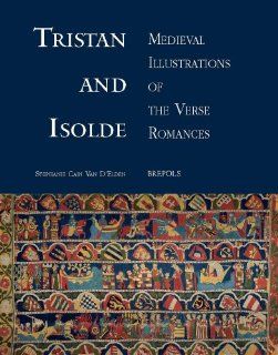 Tristan and Isolde Medieval Illustrations of the Verse Romances S.C. Van D'Elden 9782503530987 Books