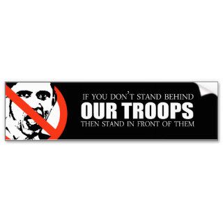Anti Obama   If you don't stand behind our troops Bumper Sticker