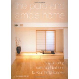 The Pure and Simple Home How to Bring Calm and Balance to Your Living Spaces Ou Baholyodhin 9781844830626 Books