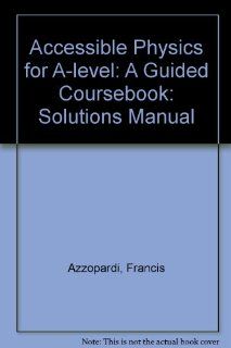 Accessible Physics for A level A Guided Coursebook Solutions Manual Francis Azzopardi, Brian Stewart 9780333641293 Books