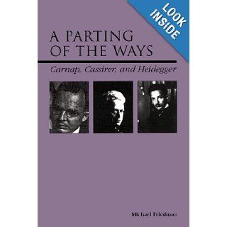 A Parting of the Ways Carnap, Cassirer, and Heidegger Michael Friedman 0000812694244 Books