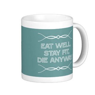 Eat Well, Stay Fit, Die Anyway Coffee Mugs