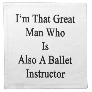 I'm That Great Man Who Is Also A Ballet Instructor Cloth Napkin