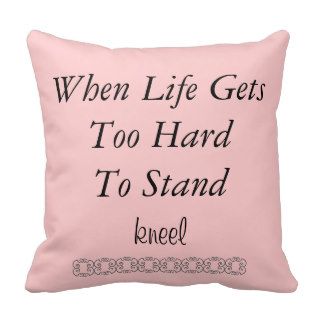 When Life Gets Too Hard Quote Pillow