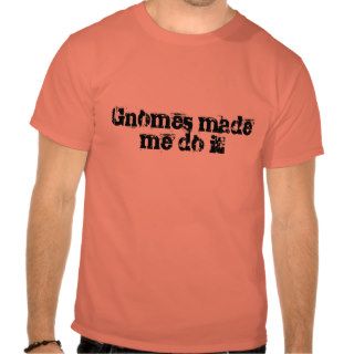 Gnomes made me do it tshirt