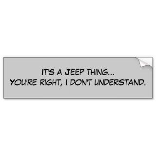 It's a Jeep thingYou're right, I don't underBumper Sticker