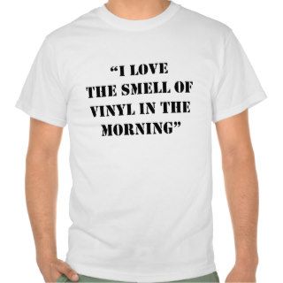 I Love the Smell of Vinyl in the Morning T Shirts