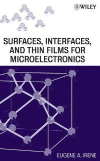 Electronic Material Science and Surfaces, Interfaces, and Thin Films for Microelectronics (9780470224786) Eugene A. Irene Books