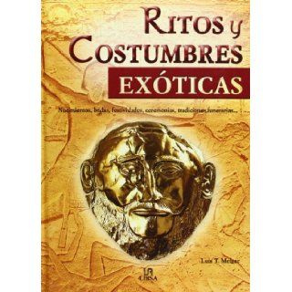 Ritos y Costumbres Exoticas Nacimientos, Bodas, Festividades, Ceremonias, Tradiciones Funerarias(Spanish Edition) (9788466208574) Luis Tomas Melgar Books