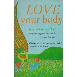 Love Your Body   Live Food Recipes (Complete Organic Diet on 8 cents or Less Per Day) Viktoras Kulvinskas MS Books
