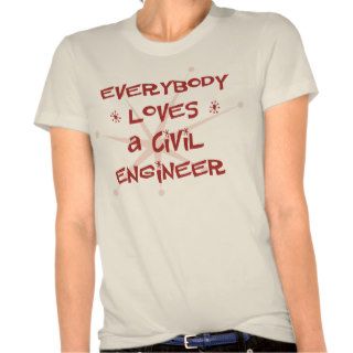 Everybody Loves A Civil Engineer T Shirts