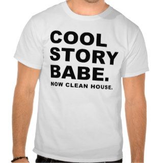 Cool Story Babe Clean House T shirts