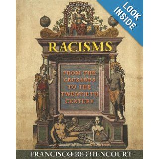 Racisms From the Crusades to the Twentieth Century Francisco Bethencourt 9780691155265 Books