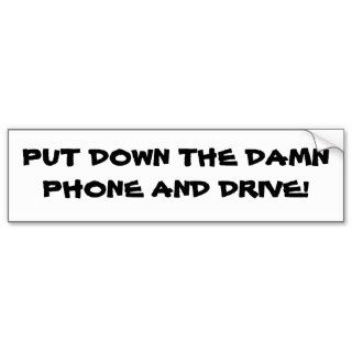 PUT DOWN THE DAMN PHONE AND DRIVE BUMPER STICKERS