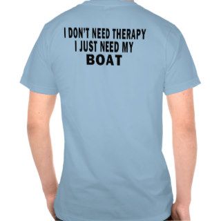 I don't need therapy. I just need my boat   funny Tees