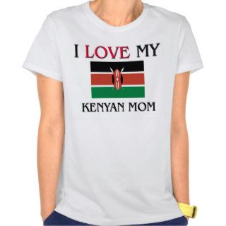 I Love My Kenyan Mom Tee Shirts