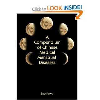 A Compendium of Chinese Medical Menstrual Diseases (9781891845314) Bob Flaws Books