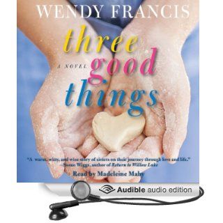 Three Good Things A Novel (Audible Audio Edition) Wendy Francis, Madeleine Maby Books