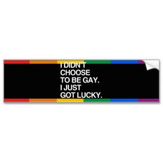 I DIDN'T CHOOSE TO BE GAY I JUST GOT LUCKY BUMPER STICKERS