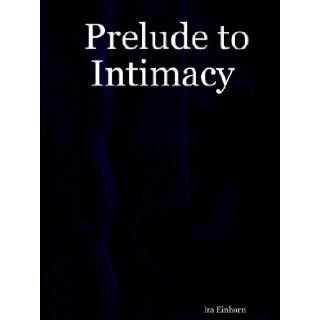 Prelude to Intimacy Ira Einhorn 9781411649118 Books