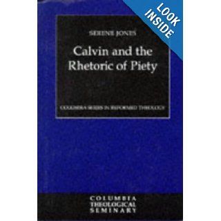 Calvin and the Rhetoric of Piety (Columbia Series in Reformed Theology) Serene Jones 9780664220709 Books